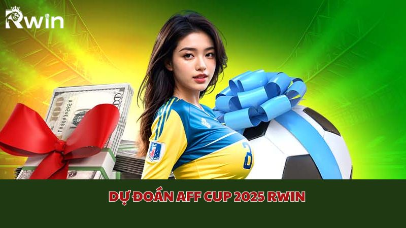 Dự đoán AFF Cup 2026 Rwin về bốn đội tuyển tiềm năng chiến thắng