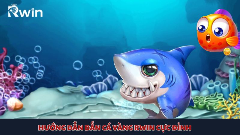 Hướng dẫn cách chơi Bắn cá Vàng Rwin cực đỉnh giúp người chơi săn thưởng lớn ...